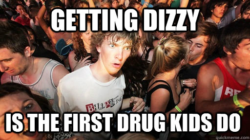 Getting dizzy is the first drug kids do  Sudden Clarity Clarence