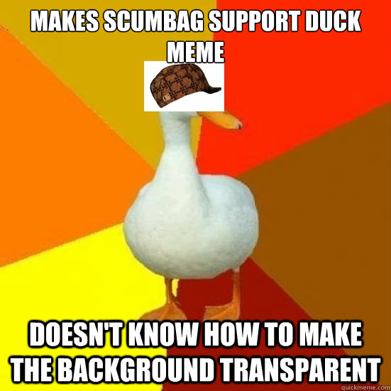 Makes scumbag support duck meme Doesn't know how to make the background transparent - Makes scumbag support duck meme Doesn't know how to make the background transparent  Scumbag Tech Impaired Duck
