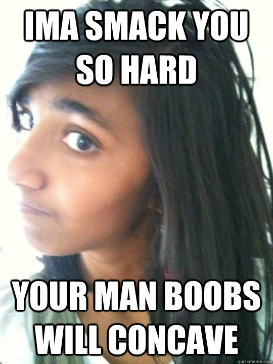 IMA SMACK YOU SO HARD YOUR MAN BOOBS WILL CONCAVE - IMA SMACK YOU SO HARD YOUR MAN BOOBS WILL CONCAVE  CONCAVE