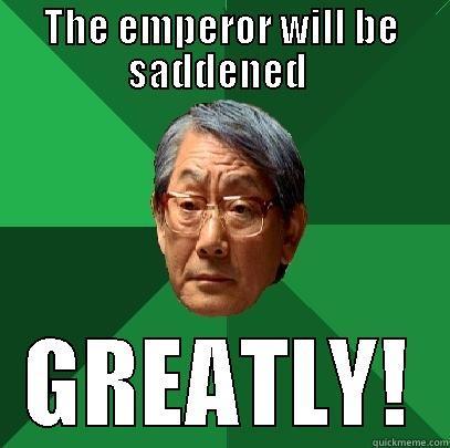 THE EMPEROR WILL BE SADDENED  GREATLY! High Expectations Asian Father