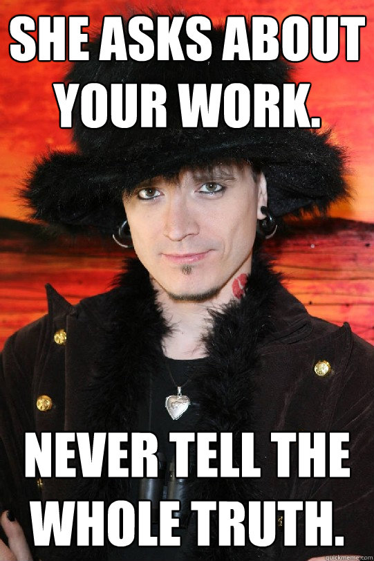 She asks about your work. Never tell the whole truth.  Lolgame