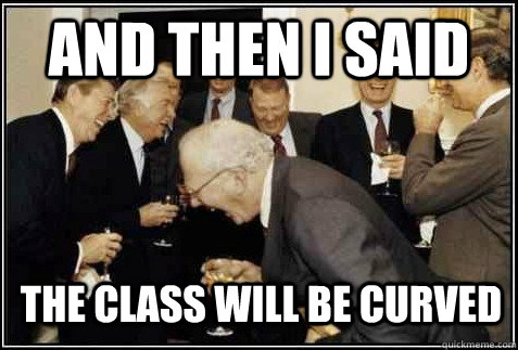 and then i said The class will be curved  And then they said