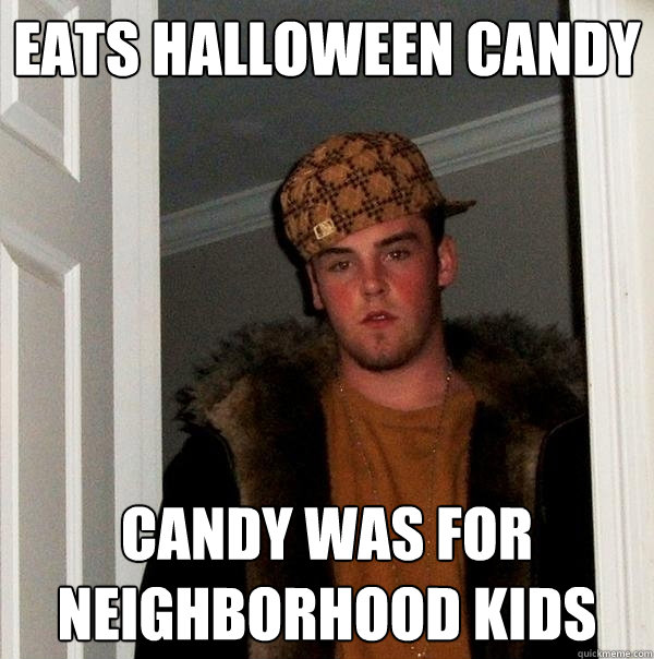 eats halloween candy candy was for neighborhood kids - eats halloween candy candy was for neighborhood kids  Scumbag Steve