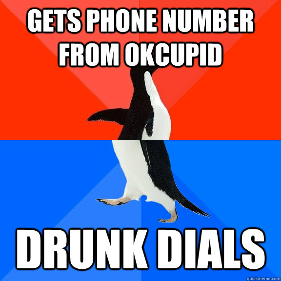 gets phone number from okcupid Drunk Dials  Socially Awesome Awkward Penguin