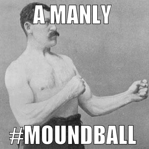 A MANLY #MOUNDBALL overly manly man