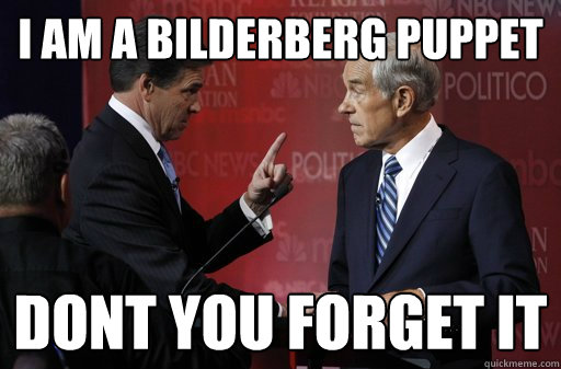 I am a Bilderberg puppet  dont you forget it  