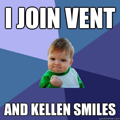 I join vent and kellen smiles  Success Kid