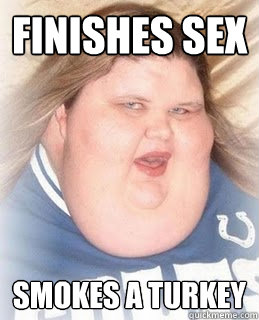 Finishes Sex smokes a turkey  Absurdly Obese Woman