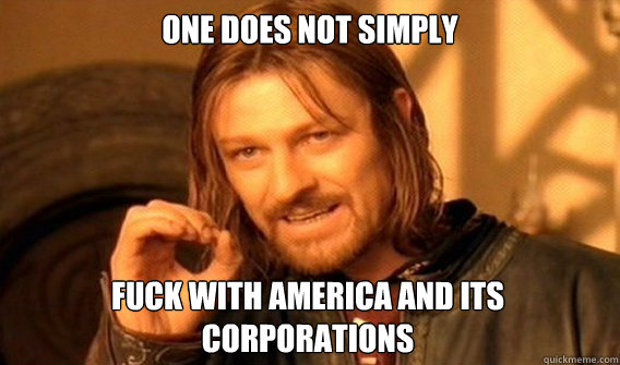 ONE DOES NOT SIMPLY FUCK WITH AMERICA AND ITS CORPORATIONS  One Does Not Simply