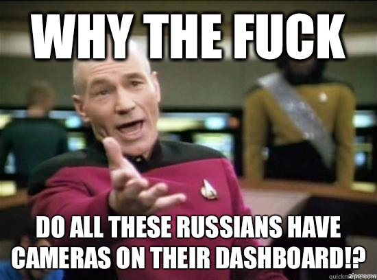 Why the fuck Do all these Russians have cameras on their dashboard!?  - Why the fuck Do all these Russians have cameras on their dashboard!?   Annoyed Picard HD