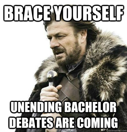 brace yourself Unending bachelor debates are coming  