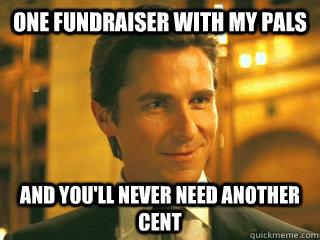 One fundraiser with my pals and you'll never need another cent  Bruce Wayne Meme