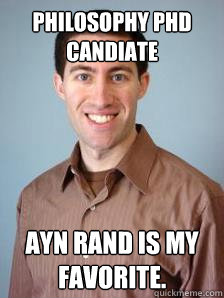 philosophy phd candiate ayn rand is my favorite. - philosophy phd candiate ayn rand is my favorite.  Stupid Grad Student