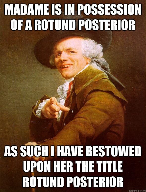 Madame is in possession of a rotund posterior As such I have bestowed upon her the title rotund posterior   Joseph Ducreux