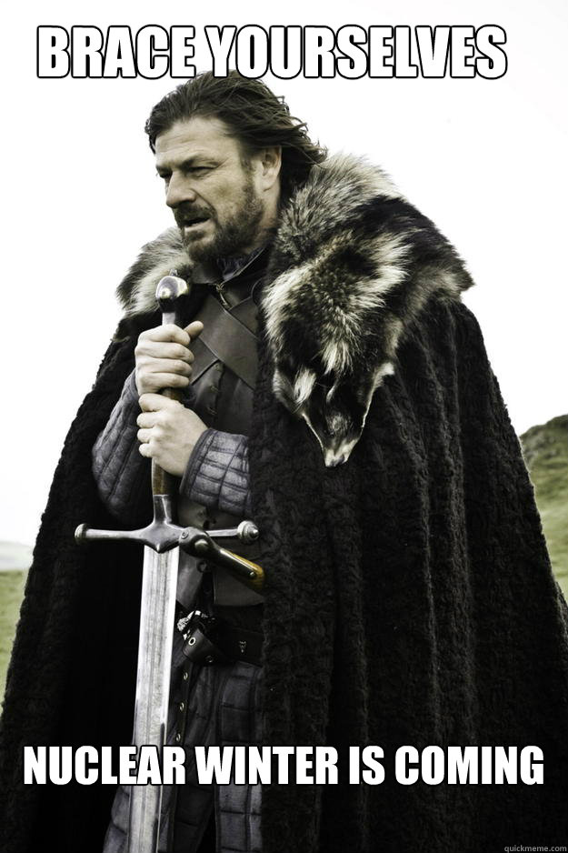 Brace Yourselves Nuclear Winter is Coming - Brace Yourselves Nuclear Winter is Coming  WinterisComing