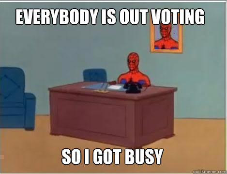Everybody is out voting So I got busy - Everybody is out voting So I got busy  Spiderman