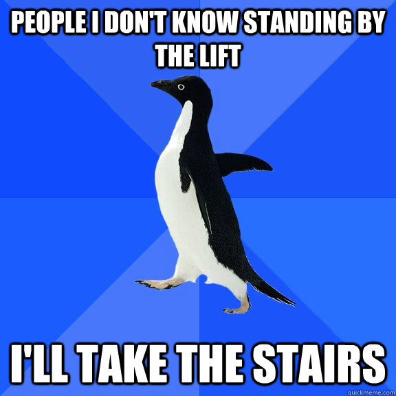 People I don't know standing by the lift I'll take the stairs  Socially Awkward Penguin