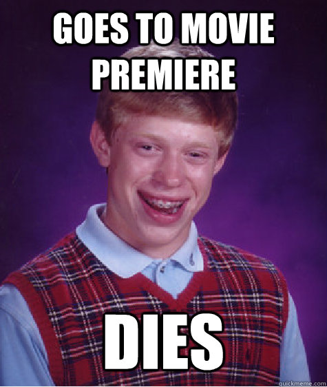 Goes to movie premiere dies  Bad Luck Brian