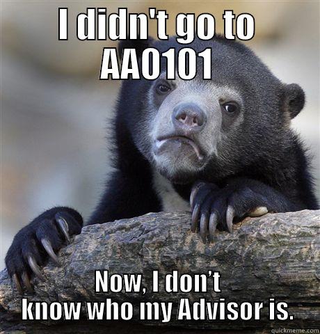 I DIDN'T GO TO AA0101 NOW, I DON’T KNOW WHO MY ADVISOR IS. Confession Bear
