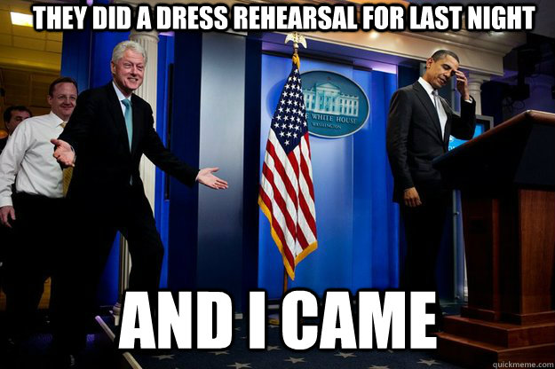 they did a dress rehearsal for last night and i came  Inappropriate Timing Bill Clinton