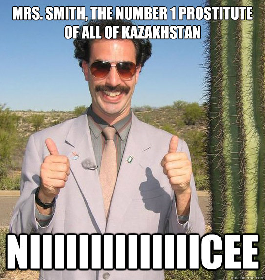 Mrs. Smith, the number 1 prostitute of all of kazakhstan NIIIIIIIIIIIIIICEE   Upvoting Kazakh