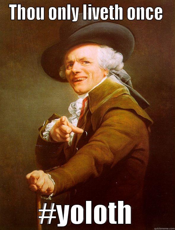THOU ONLY LIVETH ONCE #YOLOTH Joseph Ducreux