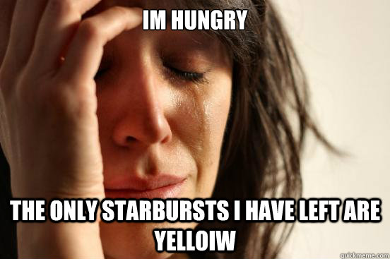 Im hungry The only starbursts I have left are yelloiw  First World Problems