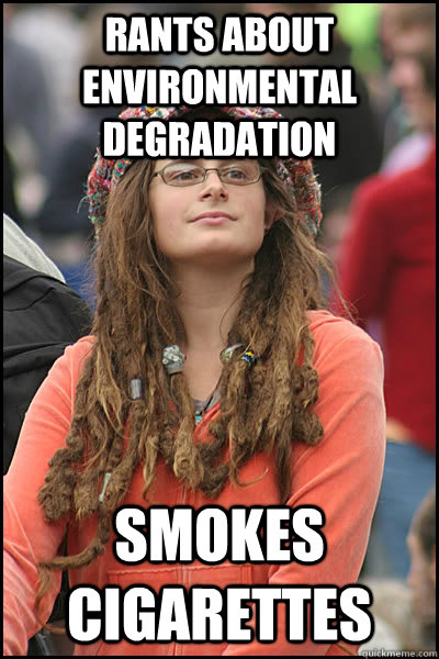 Rants about environmental degradation Smokes cigarettes  College Liberal