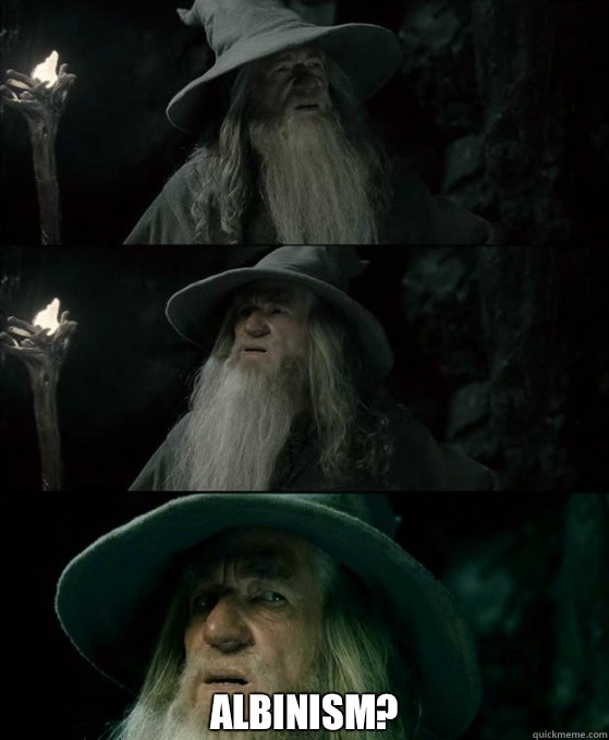  Albinism?   Confused Gandalf