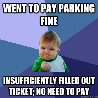 Went to pay parking fine Insufficiently filled out ticket; no need to pay - Went to pay parking fine Insufficiently filled out ticket; no need to pay  Success Kid