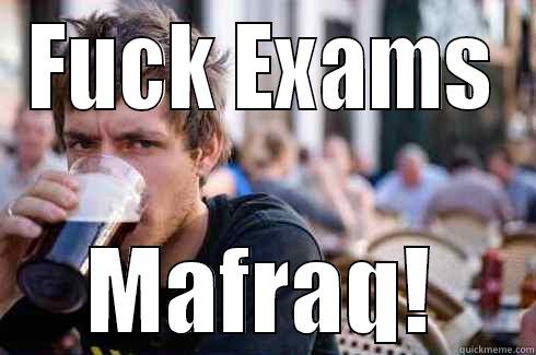 FUCK EXAMS MAFRAQ! Lazy College Senior