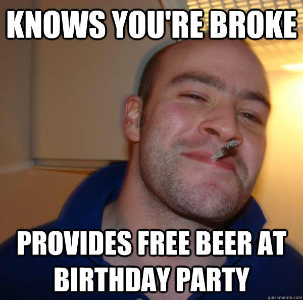 knows you're broke provides free beer at birthday party  