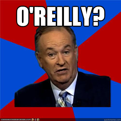 o'reilly?   Bill OReilly