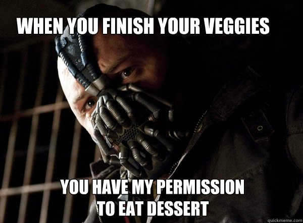 When you finish your veggies You have my permission to eat dessert - When you finish your veggies You have my permission to eat dessert  Permission Bane