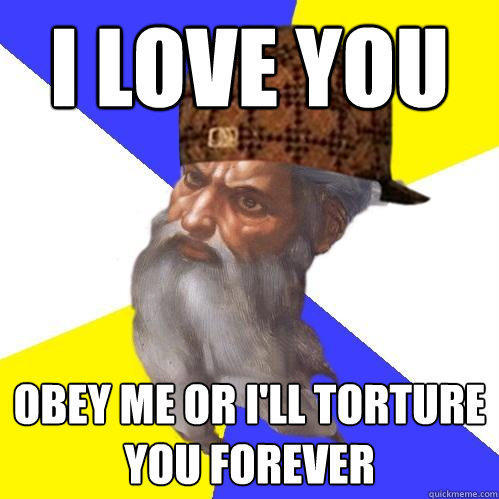 I love you obey me or I'll torture you forever - I love you obey me or I'll torture you forever  Scumbag Advice God