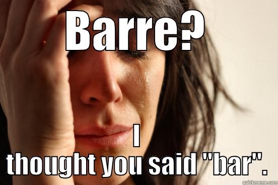 Barre versus Bar - BARRE? I THOUGHT YOU SAID 