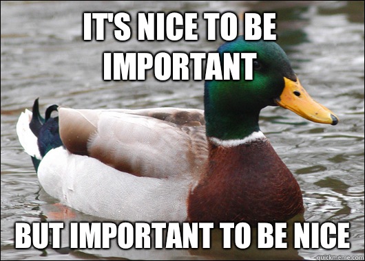 It's nice to be important But important to be nice  Actual Advice Mallard