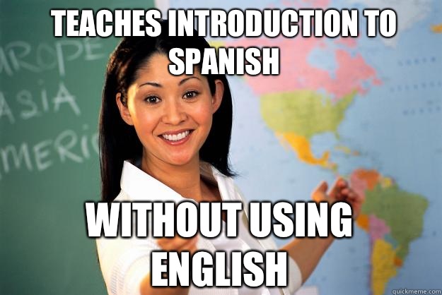 Teaches introduction to Spanish  Without using English  Unhelpful High School Teacher