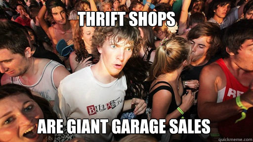 Thrift shops are giant garage sales  Sudden Clarity Clarence