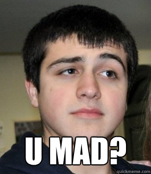  U Mad?  