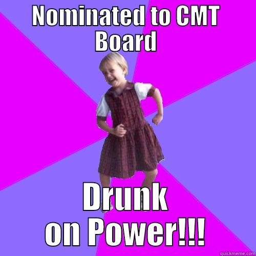 NOMINATED TO CMT BOARD DRUNK ON POWER!!! Socially awesome kindergartener