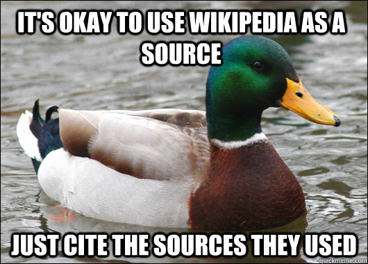 It's okay to use wikipedia as a source Just cite the sources they used  Actual Advice Mallard