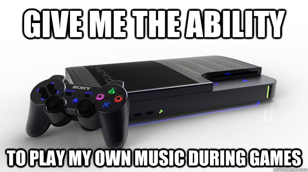 Give me the ability To play my own music during games - Give me the ability To play my own music during games  playstation 4