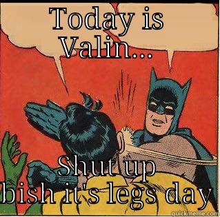 TODAY IS VALIN... SHUT UP BISH IT'S LEGS DAY Slappin Batman