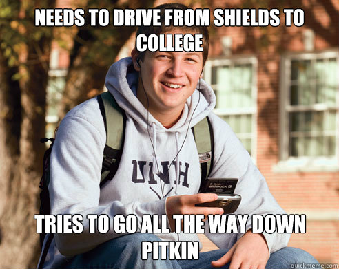 Needs to drive from Shields to College Tries to go all the way down Pitkin  College Freshman