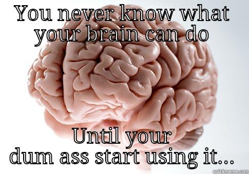 Brain Hova - YOU NEVER KNOW WHAT YOUR BRAIN CAN DO UNTIL YOUR DUM ASS START USING IT... Scumbag Brain