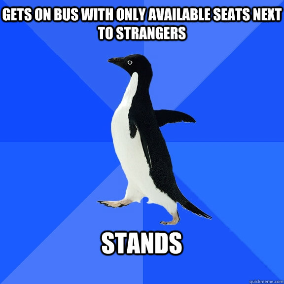 Gets on bus with only available seats next to strangers  Stands   Socially Awkward Penguin