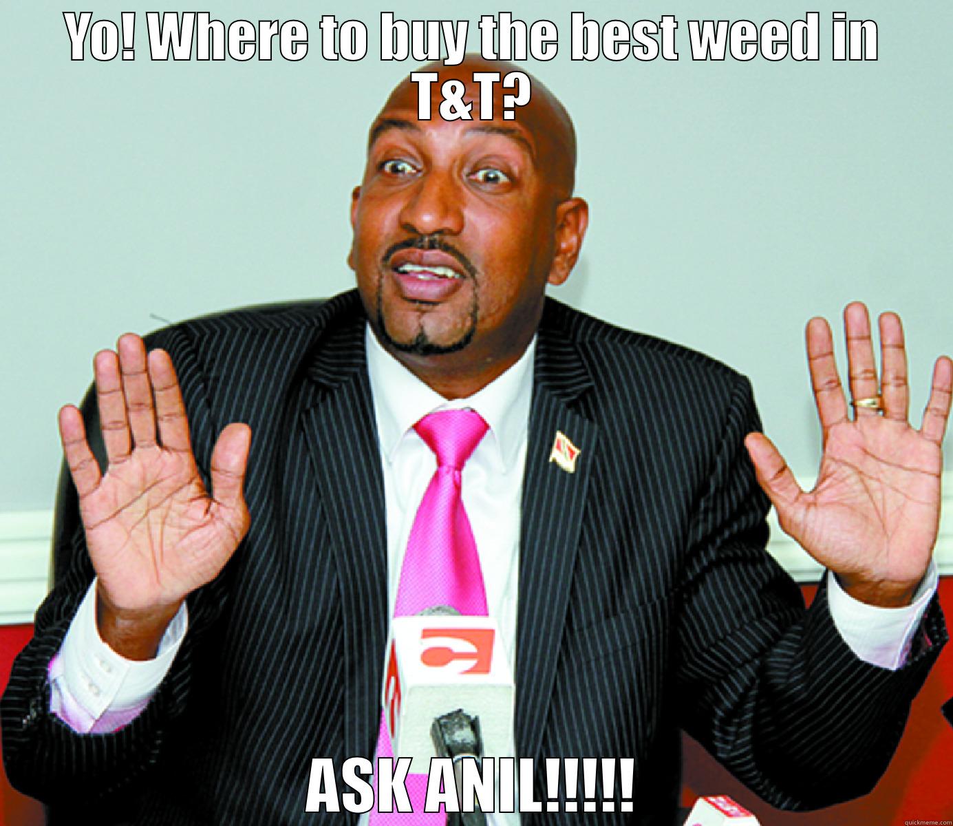 YO! WHERE TO BUY THE BEST WEED IN T&T? ASK ANIL!!!!! Scumbag Steve