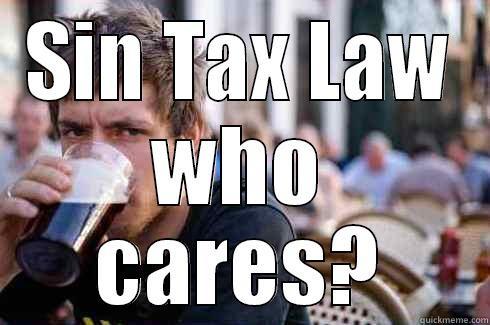SIN TAX LAW WHO CARES? Lazy College Senior