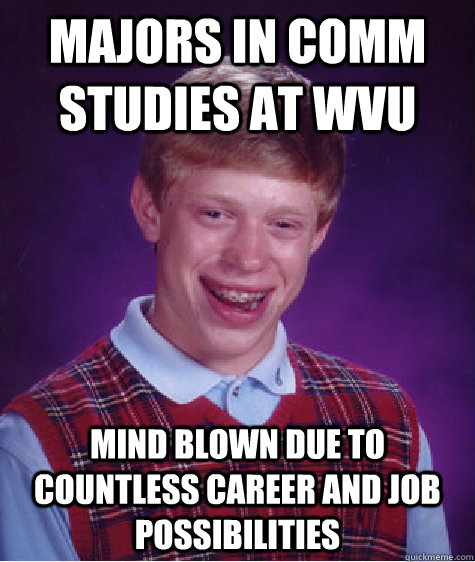 Majors in Comm Studies at WVU Mind blown due to countless career and job possibilities  Bad Luck Brian